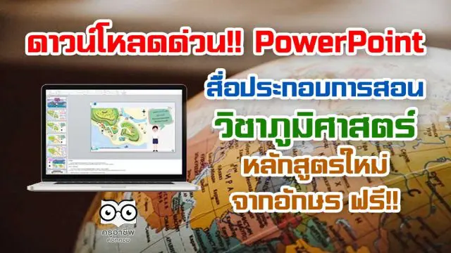 ดาวน์โหลดด่วน!! PowerPoint สื่อประกอบการสอนวิชาภูมิศาสตร์ หบักสูตรใหม่ จากอักษร ฟรี!!