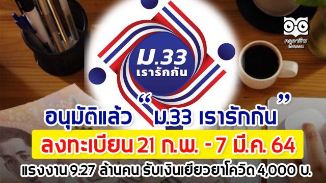 อนุมัติแล้ว “ม.33 เรารักกัน” ลงทะเบียน 21 ก.พ. - 7 มี.ค.64 แรงงาน 9.27 ล้านคน รับเงินเยียวยาโควิด 4,000 บ.
