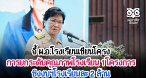 คุณหญิงกัลยา จี้ ผ.อ.โรงเรียน เขียนโครงการยกระดับคุณภาพโรงเรียน 1 โครงการ ชิงงบฯโรงเรียนละ 2 ล้าน