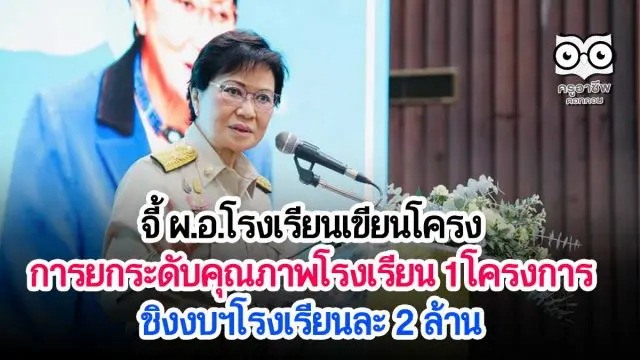 คุณหญิงกัลยา จี้ ผ.อ.โรงเรียน เขียนโครงการยกระดับคุณภาพโรงเรียน 1 โครงการ ชิงงบฯโรงเรียนละ 2 ล้าน