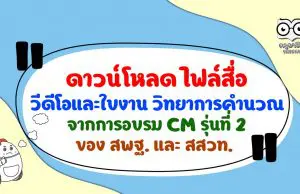 ดาวน์โหลด ไฟล์สื่อ วีดีโอและใบงาน วิทยาการคำนวณ จากการอบรม CM รุ่นที่ 2 ของ สพฐ. และ สสวท.