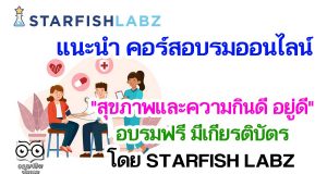 แนะนำ คอร์สอบรมออนไลน์ "สุขภาพและความกินดี อยู่ดี" อบรมฟรี มีเกียรติบัตร โดย STARFISH LABZ