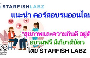 แนะนำ คอร์สอบรมออนไลน์ "สุขภาพและความกินดี อยู่ดี" อบรมฟรี มีเกียรติบัตร โดย STARFISH LABZ