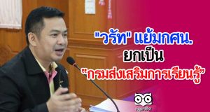 "วรัท" แย้มกศน.ยกเป็นกรมส่งเสริมการเรียนรู้