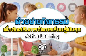 ตัวอย่างกิจกรรม เพื่อส่งเสริมการจัดการเรียนรู้เชิงรุก Active Learning