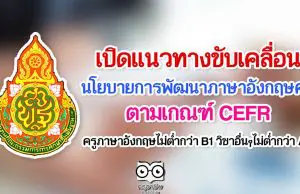 เปิดแนวทางการขับเคลื่อนนโยบายการพัฒนาภาษาอังกฤษครู ตามเกณฑ์ CEFR ครูภาษาอังกฤษไม่ต่ำกว่า B1 วิชาอื่นๆไม่ต่ำกว่า A2