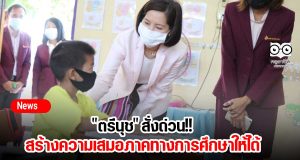 "ตรีนุช" สั่งด่วน!! สร้างความเสมอภาคทางการศึกษาให้ได้