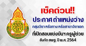เช็คด่วน!! ประกาศ ตำแหน่งว่าง กลุ่มวิชา หรือทาง หรือสาขาวิชาเอก ที่เปิดสอบแข่งขันฯ ตำแหน่งครูผู้ช่วย สังกัด สพฐ. ปี พ.ศ. 2564