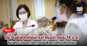 ศธ.ยืนยันเปิดเรียนตามกำหนดการเดิม 14 มิ.ย. ไม่บังคับว่าต้องมาจัดการเรียนในสถานที่ของโรงเรียน