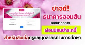 ข่าวดี!! ธนาคารออมสิน ออกมาตรการผ่อนปรนชำระหนี้ สำหรับสินเชื่อครูและบุคลากรทางการศึกษา
