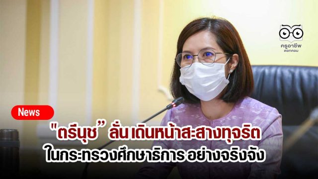 "ตรีนุช” ลั่น เดินหน้าสะสางทุจริต ในกระทรวงศึกษาธิการ อย่างจริงจัง