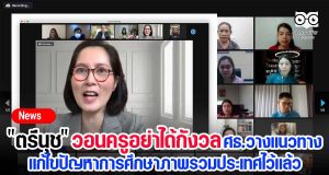 "ตรีนุช" วอนครูอย่าได้กังวล ศธ.วางแนวทางแก้ไขปัญหาการศึกษาภาพรวมประเทศไว้แล้ว