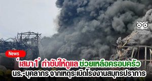 ‘เสมา 1’ กำชับให้ดูแล ให้ความช่วยเหลือครอบครัวนักเรียนและบุคลากร จากเหตุระเบิดโรงงานสมุทรปราการ