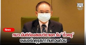 กมว.มีมติต้องสอบวิชาเอก รับ "ตั๋วครู" ชงบอร์ดคุรุสภา ทบทวนด่วน