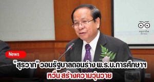 "สุรวาท" วอนรัฐบาลถอนร่าง พ.ร.บ.การศึกษาแห่งชาติ พ.ศ.. หวั่น สร้างความวุ่นวาย