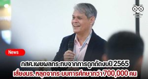 กสศ.เผยผลกระทบจากการถูกตัดงบปี 2565 เสี่ยงนักเรียนหลุดจากระบบการศึกษากว่า 700,000 คน
