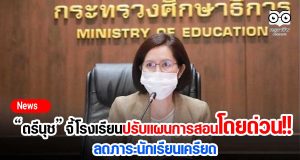 “ตรีนุช” จี้โรงเรียนปรับแผนการสอนโดยด่วน!! ลดภาระนักเรียนเครียด