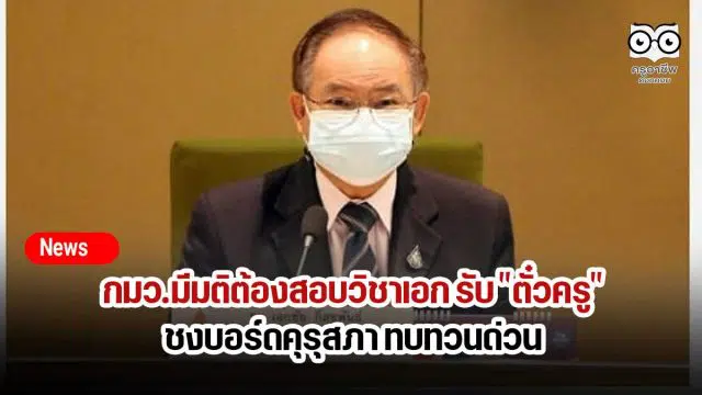 กมว.มีมติต้องสอบวิชาเอก รับ "ตั๋วครู" ชงบอร์ดคุรุสภา ทบทวนด่วน