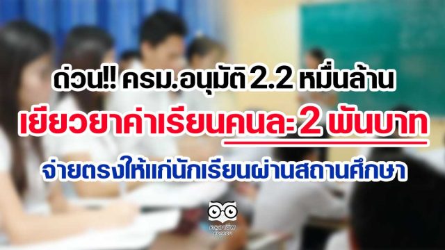 ด่วน!! ครม.อนุมัติ 2.2 หมื่นล้าน เยียวยาค่าเรียนคนละ 2 พันบาท จ่ายตรงให้แก่นักเรียนผ่านสถานศึกษา
