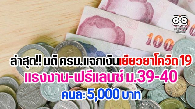 ล่าสุด มติ ครม. แจกเงินเยียวยาโควิด 19 แรงงานฟรีแลนซ์ ม.39-40 คนละ 5000 บาท