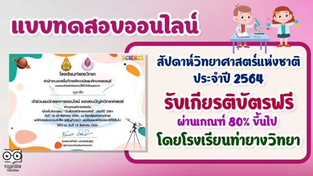 นิทรรศการออนไลน์และการตอบปัญหาวิทยาศาสตร์ เนื่องในงานสัปดาห์วิทยาศาสตร์ ประจำปี 2564 ผ่านเกณฑ์ 75% จะได้รับเกียรติบัตร โดยโรงเรียนท่ายางวิทยา จ.เพชรบุรี