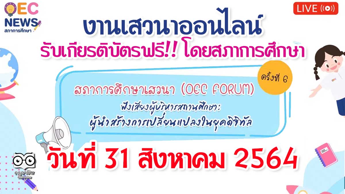 เสวนาฟรี!! มีเกียรติบัตร OEC FORUM 2021 ครั้งที่ 6ประเด็นเสวนา ฟังเสียงผู้บริหารสถานศึกษา : ผู้นำสร้างการเปลี่ยนแปลงในยุคดิจิทัล 31 สิงหาคม 2564 โดยสภาการศึกษา