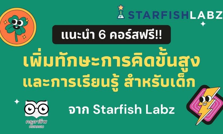 ขอแนะนำ 6 คอร์ส เพิ่มทักษะการคิดขั้นสูงและการเรียนรู้ สำหรับเด็ก ๆ จาก Starfish Labz