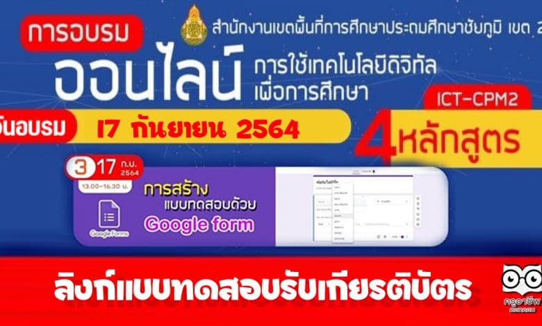 ลิงก์แบบทดสอบหลังอบรมออนไลน์ หลักสูตรที่ 3 การสร้างแบบทดสอบ ด้วย Google Form วันที่ 17 กันยายน 2564 รับเกียรติบัตรจาก สพป.ชัยภูมิ เขต 2