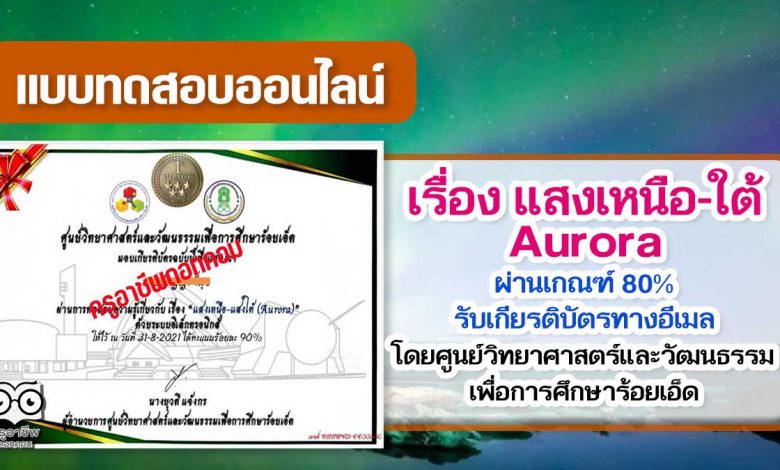 แบบทดสอบออนไลน์เรื่อง "แสงเหนือ-ใต้ Aurora” ผ่านเกณฑ์ร้อยละ 80 รับเกียรติบัตรได้ที่อีเมล โดย ศูนย์วิทยาศาสตร์และวัฒนธรรมเพื่อการศึกษาร้อยเอ็ด