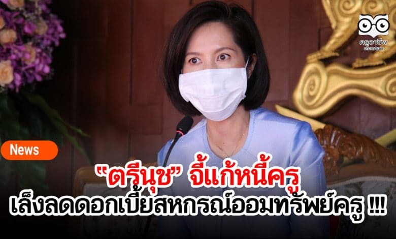“ตรีนุช” จี้แก้หนี้ครู !!! เล็งลดดอกเบี้ยสหกรณ์ออมทรัพย์