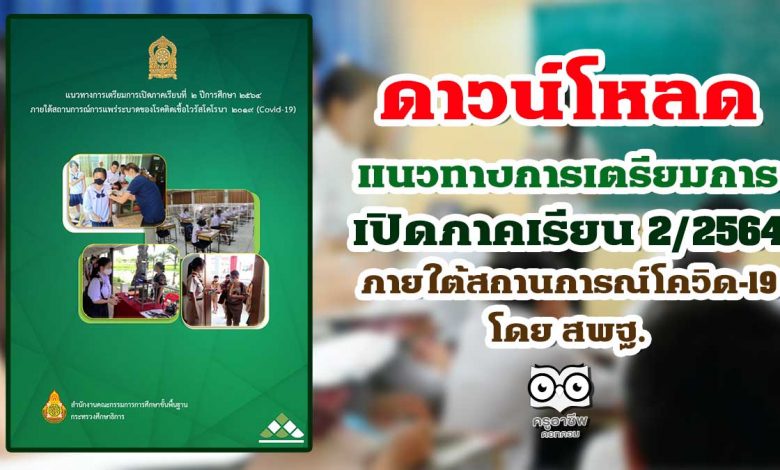 ดาวน์โหลด แนวทางการเตรียมการเปิดภาคเรียนที่ ๒ ปีการศึกษา ๒๕๖๔ ภายใต้สถานการณ์โควิด-19 โดย สพฐ.