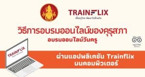 วิธีการอบรมออนไลน์ของคุรุสภา อบรมออนไลน์วันครู ผ่านแอปพลิเคชัน Trainflix บนคอมพิวเตอร์ ดาวน์โหลดโปรแกรม Trainflix อบรมผ่านคอมพิวเตอร์