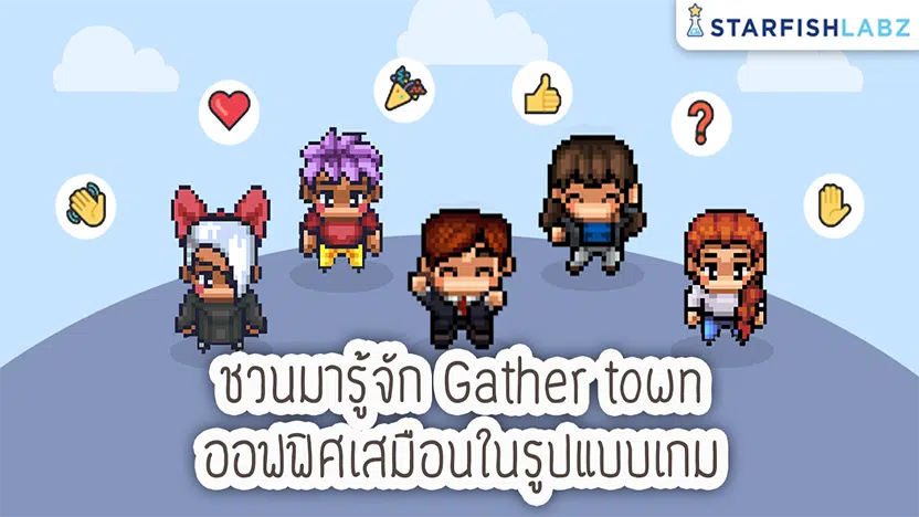 ชวนมาเรียนรู้ ทำความรู้จัก การประชุมออนไลน์ในรูปแบบเกม กับ Gather Town กับ Starfish Labz 