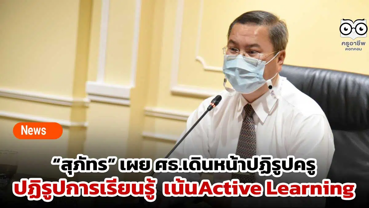 “สุภัทร” เผย ศธ.เดินหน้าปฏิรูปครู เน้นActive Learning