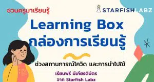 ชวนครูมาเรียนรู้เรื่อง Learning Box กล่องการเรียนรู้ ช่วงสถานการณ์โควิด และการนำไปใช้ โดย Starfish Education