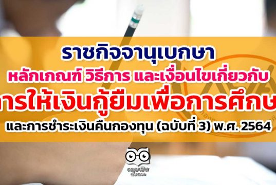 ราชกิจจานุเบกษา เผยแพร่ หลักเกณฑ์ วิธีการ และเงื่อนไขเกี่ยวกับการให้เงินกู้ยืมเพื่อการศึกษาและการชำระเงินคืนกองทุน (ฉบับที่ 3) พ.ศ. 2564
