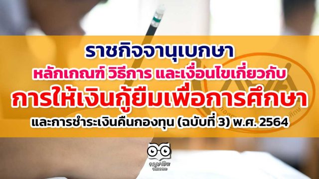 ราชกิจจานุเบกษา เผยแพร่ หลักเกณฑ์ วิธีการ และเงื่อนไขเกี่ยวกับการให้เงินกู้ยืมเพื่อการศึกษาและการชำระเงินคืนกองทุน (ฉบับที่ 3) พ.ศ. 2564