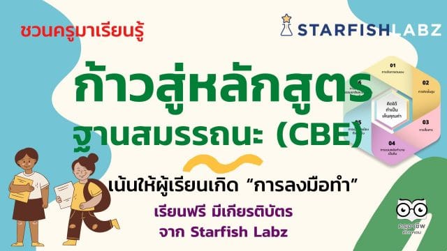 ชวนคุณครูมาเรียนรู้ ก้าวสู่หลักสูตรฐานสมรรถนะ (CBE) เน้นให้ผู้เรียนเกิด “การลงมือทำ” เรียนฟรี!! โดย Starfish Labz
