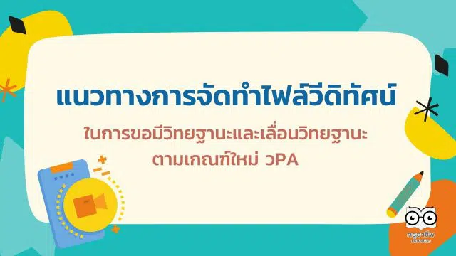 แนวทางการจัดทำไฟล์วีดิทัศน์ ในการขอมีวิทยฐานะและเลื่อนวิทยฐานะ ตามเกณฑ์ใหม่ วPA