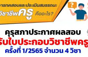 คุรุสภา ประกาศ ผลสอบรับตั๋วครู ครั้งที่ 1/2565 ผลสอบรับใบประกอบวิชาชีพครู ครั้งที่ 1 ปี 2565 จำนวน 4 วิชา