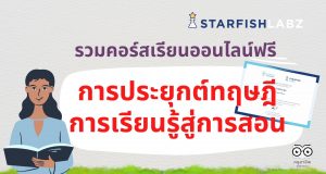 รวมคอร์สเรียนออนไลน์ฟรี การประยุกต์ทฤษฎีการเรียนรู้สู่การสอน จาก Starfish Labz