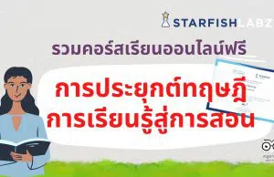 รวมคอร์สเรียนออนไลน์ฟรี การประยุกต์ทฤษฎีการเรียนรู้สู่การสอน จาก Starfish Labz