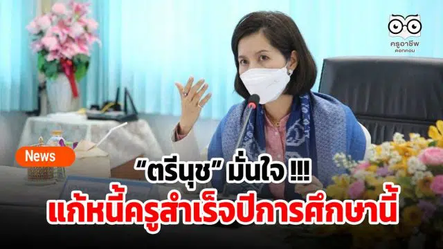 “ตรีนุช” มั่นใจ !!! แก้หนี้ครูสำเร็จปีการศึกษานี้