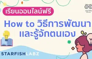 เรียนออนไลน์ฟรี หลักสูตร How to วิธีการพัฒนาและรู้จักตนเอง เข้าใจเป้าหมายในชีวิต โดย Starfish Labz