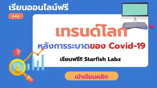 เรียนออนไลน์ฟรี เรื่อง เทรนด์โลก หลังการระบาดของ Covid-19 โดย Starfish Labz