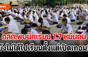 กสศ.พบนักเรียน 1.7 หมื่นคนยังไม่ได้ไปเรียนตั้งแต่เปิดเทอม!!