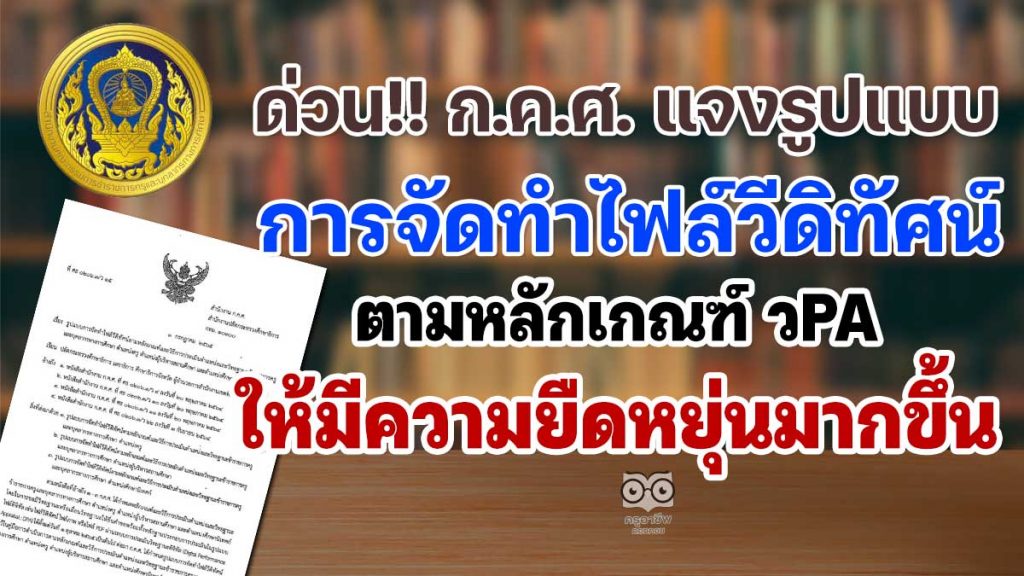 ด่วน!! ก.ค.ศ. แจงรูปแบบการจัดทำไฟล์วีดิทัศน์ตามหลักเกณฑ์ วPA ให้มีความยืดหยุ่นมากขึ้น