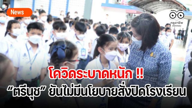 โควิดระบาดหนัก !!! “ตรีนุช” ยันไม่มีนโยบายสั่งปิดโรงเรียน
