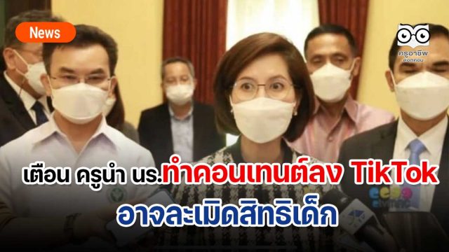 ตรีนุช เตือน ครูนำ นร.ทำคอนเทนต์ลง TikTok อาจละเมิดสิทธิเด็ก 