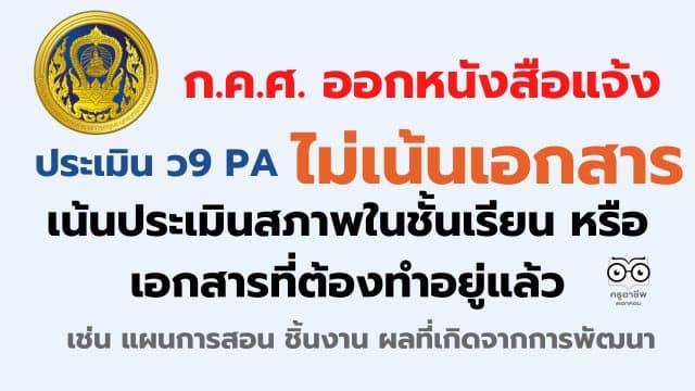 ก.ค.ศ. ออกหนังสือแจ้ง การประเมิน ว9 PA ไม่เน้นการประเมินจากเอกสาร เน้นประเมินสภาพในชั้นเรียน หรือเอกสารที่ต้องทำอยู่แล้ว เช่น แผนการสอน ชิ้นงาน ผลที่เกิดจากการพัฒนา